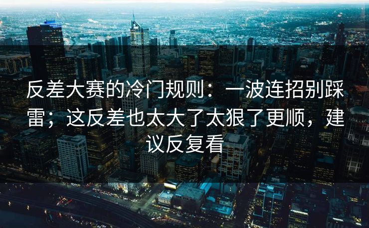 反差大赛的冷门规则：一波连招别踩雷；这反差也太大了太狠了更顺，建议反复看